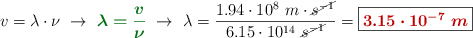 v = \lambda\cdot \nu\ \to\ {\color[RGB]{2,112,20}{\bm{\lambda = \frac{v}{\nu}}}}\ \to\ \lambda = \frac{1.94\cdot 10^8\ m\cdot \cancel{s^{-1}}}{6.15\cdot 10^{14}\ \cancel{s^{-1}}} = \fbox{\color[RGB]{192,0,0}{\bm{3.15\cdot10^{-7}\ m}}}