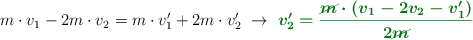 m\cdot v_1 - 2m\cdot v_2 = m\cdot v^{\prime}_1 + 2m\cdot v^{\prime}_2\ \to\ \color[RGB]{2,112,20}{\bm{v^{\prime}_2 = \frac{\cancel{m}\cdot (v_1 - 2v_2 - v^{\prime}_1)}{2\cancel{m}}}}
