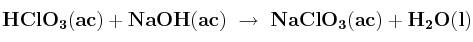 \bf HClO_3(ac) + NaOH(ac)\ \to\ NaClO_3(ac) + H_2O(l)