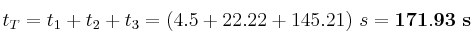t_T = t_1 + t_2 + t_3 = (4.5 + 22.22 + 145.21)\ s = \bf 171.93\ s