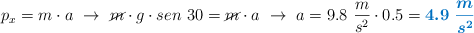 p_x = m\cdot a\ \to\ \cancel{m}\cdot g\cdot sen\ 30 = \cancel{m}\cdot a\ \to\ a = 9.8\ \frac{m}{s^2}\cdot 0.5 = \color[RGB]{0,112,192}{\bm{4.9\ \frac{m}{s^2}}}