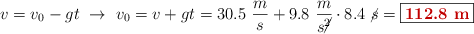 v = v_0 - gt\ \to\ v_0 = v + gt = 30.5\ \frac{m}{s} + 9.8\ \frac{m}{s\cancel{^2}}\cdot 8.4\ \cancel{s} = \fbox{\color[RGB]{192,0,0}{\bf 112.8\ m}}