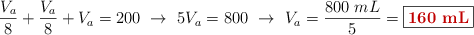 \frac{V_a}{8} + \frac{V_a}{8} + V_a = 200\ \to\ 5V_a = 800\ \to\ V_a = \frac{800\ mL}{5} = \fbox{\color[RGB]{192,0,0}{\bf 160\ mL}}