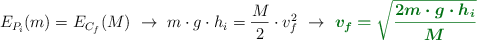 E_{P_i}(m) = E_{C_f}(M)\ \to\ m\cdot g\cdot h_i = \frac{M}{2}\cdot v_f^2\ \to\ \color[RGB]{2,112,20}{\bm{v_f = \sqrt{\frac{2m\cdot g\cdot h_i}{M}}}}