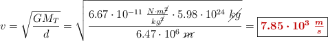 v = \sqrt{\frac{GM_T}{d}} = \sqrt{\frac{6.67\cdot 10^{-11}\ \frac{N\cdot m\cancel{^2}}{kg\cancel{^2}}\cdot 5.98\cdot 10^{24}\ \cancel{kg}}{6.47\cdot 10^6\ \cancel{m}}} = \fbox{\color[RGB]{192,0,0}{\bm{7.85\cdot 10^3\ \frac{m}{s}}}}