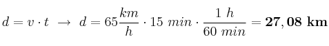 d= v\cdot t\ \to\ d = 65\frac{km}{h}\cdot 15\ min\cdot \frac{1\ h}{60\ min} = \bf 27,08\ km