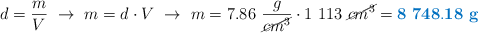 d = \frac{m}{V}\ \to\ m = d\cdot V\ \to\ m = 7.86\ \frac{g}{\cancel{cm^3}}\cdot 1\ 113\ \cancel{cm^3} = \color[RGB]{0,112,192}{\bf 8\ 748.18\ g}