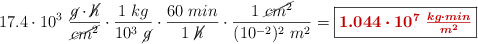 17.4\cdot 10^3\ \frac{\cancel{g}\cdot \cancel{h}}{\cancel{cm^2}}\cdot \frac{1\ kg}{10^3\ \cancel{g}}\cdot \frac{60\ min}{1\ \cancel{h}}\cdot \frac{1\ \cancel{cm^2}}{(10^{-2})^2\ m^2} = \fbox{\color[RGB]{192,0,0}{\bm{1.044\cdot 10^7\ \frac{kg\cdot min}{m^2}}}}