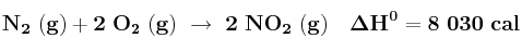 \bf N_2\ (g) + 2\ O_2\ (g)\ \rightarrow\ 2\ NO_2\ (g)\ \ \ \Delta H^0 = 8\ 030\ cal