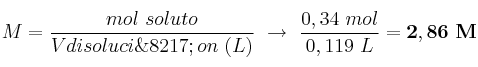 M = \frac{mol\ soluto}{V disoluci\’on\ (L)}\ \to\ \frac{0,34\ mol}{0,119\ L} = \bf 2,86\ M