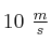 10\ \textstyle{m\over s}