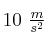 10\ \textstyle{m\over s^2}