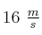 16\ \textstyle{m\over s}