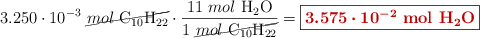 3.250\cdot 10^{-3}\ \cancel{mol\ \ce{C10H22}}\cdot \frac{11\ mol\ \ce{H2O}}{1\ \cancel{mol\ \ce{C10H22}}} = \fbox{\color[RGB]{192,0,0}{\bm{3.575\cdot 10^{-2}}\ \textbf{mol\ \ce{H2O}}}}