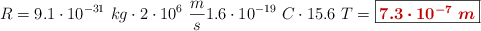 R = 9.1\cdot 10^{-31}\ kg\cdot 2\cdot 10^6\ \frac{m}{s}}{1.6\cdot 10^{-19}\ C\cdot 15.6\ T} = \fbox{\color[RGB]{192,0,0}{\bm{7.3\cdot 10^{-7}\ m}}}