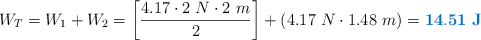 W_T = W_1 + W_2 = \left[\frac{4.17\cdot 2\ N\cdot 2\ m}{2}\right] + (4.17\ N\cdot 1.48\ m) = \color[RGB]{0,112,192}{\bf 14.51\ J}