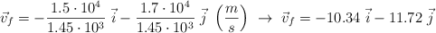 \vec v_f = - \frac{1.5\cdot 10^4}{1.45\cdot 10^3}\ \vec i - \frac{1.7\cdot 10^4}{1.45\cdot 10^3}\ \vec j\ \left(\frac{m}{s}\right)\ \to\ \vec v_f  = -10.34\ \vec i - 11.72\ \vec j