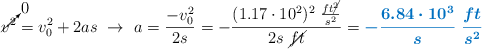 \cancelto{0}{v^2} = v_0^2 + 2as\ \to\ a = \frac{-v_0^2}{2s} = - \frac{(1.17\cdot 10^2)^2\ \frac{ft\cancel{^2}}{s^2}}{2s\ \cancel{ft}} = \color[RGB]{0,112,192}{\bm{- \frac{6.84\cdot 10^3}{s}\ \frac{ft}{s^2}}}