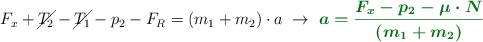 F_x + \cancel{T_2} - \cancel{T_1} - p_2 - F_R = (m_1 + m_2)\cdot a\ \to\ \color[RGB]{2,112,20}{\bm{a = \frac{F_x - p_2 - \mu\cdot N}{(m_1 + m_2)}}}
