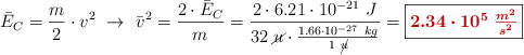 \bar{E}_C = \frac{m}{2}\cdot v^2\ \to\ \bar{v}^2 = \frac{2\cdot \bar{E}_C}{m} = \frac{2\cdot 6.21\cdot 10^{-21}\ J}{32\ \cancel{u}\cdot \frac{1.66\cdot 10^{-27}\ kg}{1\ \cancel{u}}} = \fbox{\color[RGB]{192,0,0}{\bm{2.34\cdot 10^5\ \frac{m^2}{s^2}}}}