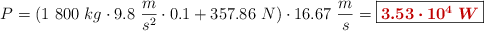 P = (1\ 800\ kg\cdot 9.8\ \frac{m}{s^2}\cdot 0.1 + 357.86\ N)\cdot 16.67\ \frac{m}{s} = \fbox{\color[RGB]{192,0,0}{\bm{3.53\cdot 10^4\ W}}}