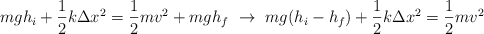 mgh_i + \frac{1}{2}k\Delta x^2  = \frac{1}{2}mv^2 + mgh_f\ \to\ mg(h_i - h_f) + \frac{1}{2}k\Delta x^2 = \frac{1}{2}mv^2