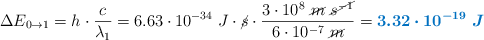 \Delta E_{0\to 1} = h\cdot \frac{c}{\lambda_1} = 6.63\cdot 10^{-34}\ J\cdot \cancel{s}\cdot \frac{3\cdot 10^8\ \cancel{m}\ \cancel{s^{-1}}}{6\cdot 10^{-7}\ \cancel{m}} = \color[RGB]{0,112,192}{\bm{3.32\cdot 10^{-19}\ J}}