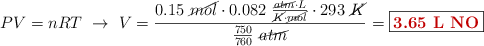 PV = nRT\ \to\ V = \frac{0.15\ \cancel{mol}\cdot 0.082\ \frac{\cancel{atm}\cdot L}{\cancel{K}\cdot \cancel{mol}}\cdot 293\ \cancel{K}}{\frac{750}{760}\ \cancel{atm}} = \fbox{\color[RGB]{192,0,0}{\bf 3.65\ L\ NO}}
