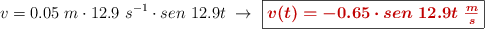 v = 0.05\ m\cdot 12.9\ s^{-1}\cdot sen\ 12.9t\ \to\ \fbox{\color[RGB]{192,0,0}{\bm{v(t) = -0.65\cdot sen\ 12.9t\ \frac{m}{s}}}}