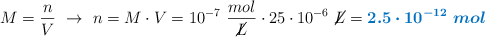 M = \frac{n}{V}\ \to\ n = M\cdot V = 10^{-7}\ \frac{mol}{\cancel{L}}\cdot 25\cdot 10^{-6}\ \cancel{L} = \color[RGB]{0,112,192}{\bm{2.5\cdot 10^{-12}\ mol}}
