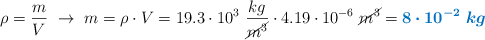 \rho = \frac{m}{V}\ \to\ m = \rho\cdot V = 19.3\cdot 10^3\ \frac{kg}{\cancel{m^3}}\cdot 4.19\cdot 10^{-6}\ \cancel{m^3} = \color[RGB]{0,112,192}{\bm{8\cdot 10^{-2}\ kg}}