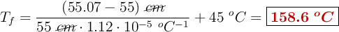 T_f = \frac{(55.07 - 55)\ \cancel{cm}}{55\ \cancel{cm}\cdot 1.12\cdot 10^{-5}\ ^oC^{-1}} + 45\ ^oC = \fbox{\color[RGB]{192,0,0}{\bm{158.6\ ^oC}}}