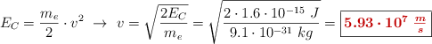 E_C = \frac{m_e}{2}\cdot v^2\ \to\ v = \sqrt{\frac{2E_C}{m_e}} = \sqrt{\frac{2\cdot 1.6\cdot 10^{-15}\ J}{9.1\cdot 10^{-31}\ kg}} = \fbox{\color[RGB]{192,0,0}{\bm{5.93\cdot 10^7\ \frac{m}{s}}}}
