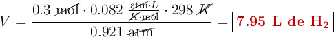 V = \frac{0.3\ \cancel{\text{mol}}\cdot 0.082\ \frac{\cancel{\text{atm}}\cdot L}{\cancel{K}\cdot \cancel{\text{mol}}}\cdot 298\ \cancel{K}}{0.921\ \cancel{\text{atm}}} = \fbox{\color[RGB]{192,0,0}{\textbf{7.95 L de \ce{H2}}}}