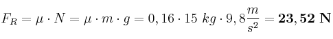 F_R = \mu \cdot N = \mu \cdot m\cdot g = 0,16\cdot 15\ kg\cdot 9,8\frac{m}{s^2} = \bf 23,52\ N