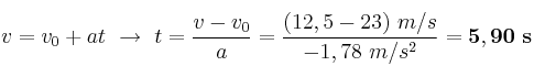 v = v_0 + at\ \to\ t = \frac{v - v_0}{a} = \frac{(12,5 - 23)\ m/s}{-1,78\ m/s^2} = \bf 5,90\ s
