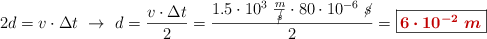 2d = v\cdot \Delta t\ \to\ d = \frac{v\cdot \Delta t}{2} = \frac{1.5\cdot 10^3\ \frac{m}{\cancel{s}}\cdot 80\cdot 10^{-6}\ \cancel{s}}{2} = \fbox{\color[RGB]{192,0,0}{\bm{6\cdot 10^{-2}\ m}}}