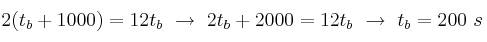 2(t_b + 1000) = 12t_b\ \to\ 2t_b + 2000 = 12t_b\ \to\ t_b = 200\ s