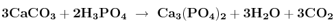 \bf 3CaCO_3 + 2H_3PO_4\ \to\ Ca_3(PO_4)_2 + 3H_2O + 3CO_2