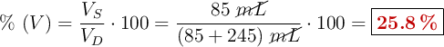 \%\ (V) = \frac{V_S}{V_D}\cdot 100 = \frac{85\ \cancel{mL}}{(85 + 245)\ \cancel{mL}}\cdot 100 = \fbox{\color[RGB]{192,0,0}{\bf 25.8\ \%}}