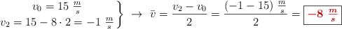 \left v_0 = 15\ \frac{m}{s} \atop v_2 = 15 - 8\cdot 2 = -1\ \frac{m}{s} \right \}\ \to\ \bar{v} = \frac{v_2 - v_0}{2} = \frac{(-1 - 15)\ \frac{m}{s}}{2} = \fbox{\color[RGB]{192,0,0}{\bm{-8\ \frac{m}{s}}}}