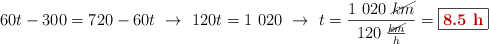 60t - 300 = 720 - 60t\ \to\ 120t = 1\ 020\ \to\ t = \frac{1\ 020\ \cancel{km}}{120\ \frac{\cancel{km}}{h}} = \fbox{\color[RGB]{192,0,0}{\bf 8.5\ h}}