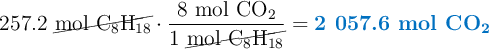 257.2\ \cancel{\ce{mol\ C_8H_{18}}}\cdot \frac{8\ \ce{mol\ CO2}}{1\ \cancel{\ce{mol\ C8H18}}} = \color[RGB]{0,112,192}{\textbf{2\ 057.6 mol \ce{CO2}}}