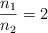 \frac{n_1}{n_2} = 2