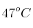 47^oC