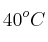 40^oC
