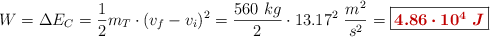 W = \Delta E_C = \frac{1}{2}m_T\cdot (v_f - v_i)^2 = \frac{560\ kg}{2}\cdot 13.17^2\ \frac{m^2}{s^2} = \fbox{\color[RGB]{192,0,0}{\bm{4.86\cdot 10^4\ J}}}