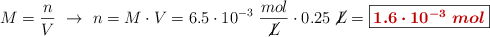 M = \frac{n}{V}\ \to\ n = M\cdot V = 6.5\cdot 10^{-3}\ \frac{mol}{\cancel{L}}\cdot 0.25\ \cancel{L} = \fbox{\color[RGB]{192,0,0}{\bm{1.6\cdot 10^{-3}\ mol}}}
