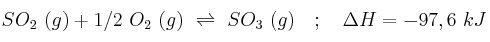 SO_2\ (g) + 1/2\ O_2\ (g)\ \rightleftharpoons\ SO_3\ (g)\ \ \ ;\ \ \ \Delta H = -97,6\ kJ