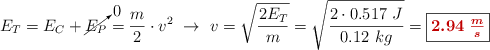 E_T = E_C + \cancelto{0}{E_P} = \frac{m}{2}\cdot v^2\ \to\ v = \sqrt{\frac{2E_T}{m}} = \sqrt{\frac{2\cdot 0.517\ J}{0.12\ kg}} = \fbox{\color[RGB]{192,0,0}{\bm{2.94\ \frac{m}{s}}}}